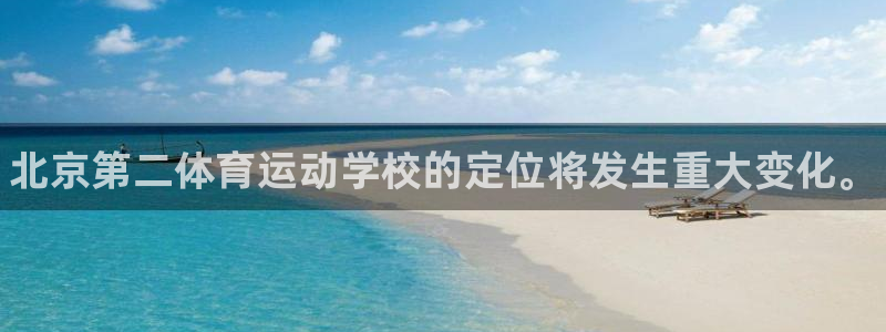 MK体育官网下载平台注册流程图：北京第二体育运动学校的定位将
