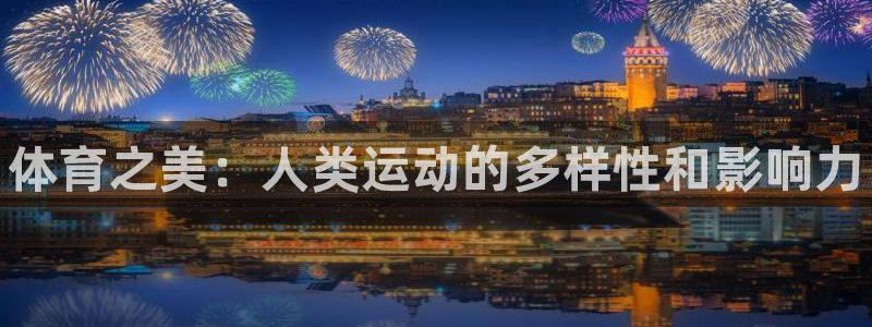 MK体育官方正版app娱乐40996：体育之美：人类运动的多
