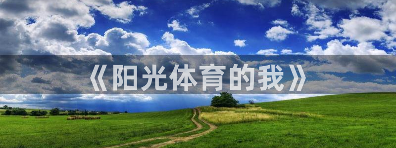 MK体育官方正版app集团简介：《阳光体育的我》