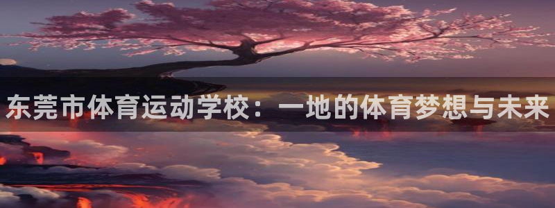 MK体育官方正版app娱乐是那个系列的台子：东莞市体育运动学