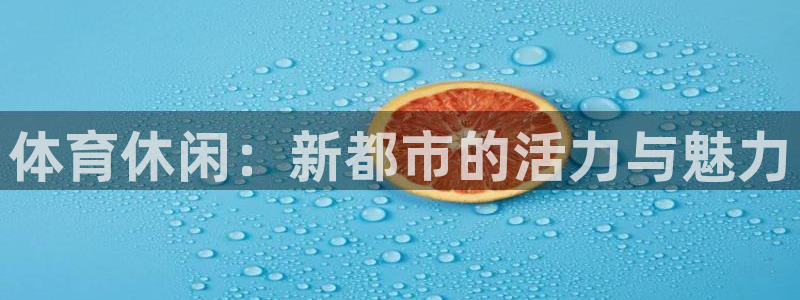 MK体育官方正版app娱乐首页官网下载：体育休闲：新