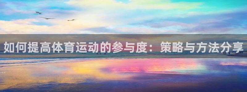 MK体育官方正版app五金厂：如何提高体育运动的参与度：策略